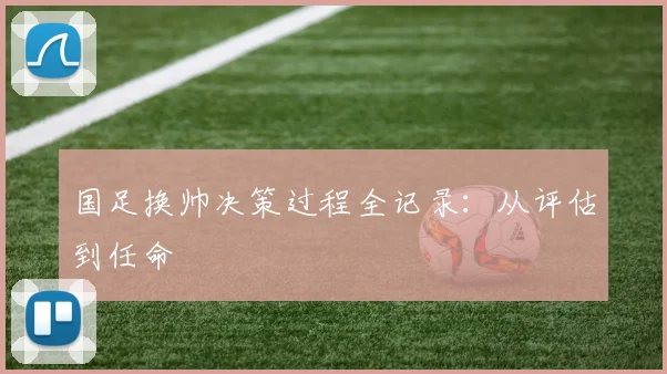 国足换帅决策过程全记录：从评估到任命