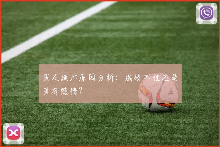 国足换帅原因分析：成绩不佳还是另有隐情？