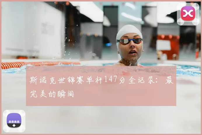 斯诺克世锦赛单杆147分全记录：最完美的瞬间