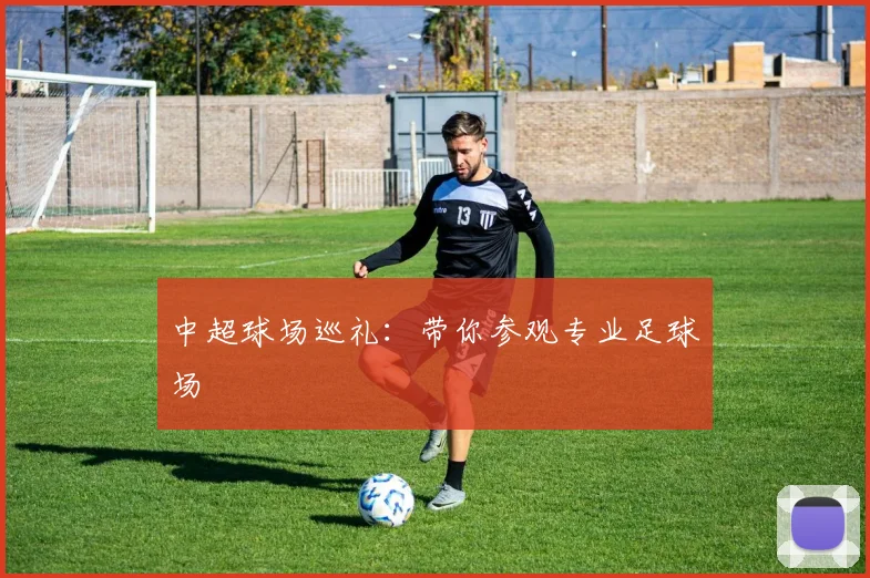 中超球场巡礼：带你参观专业足球场